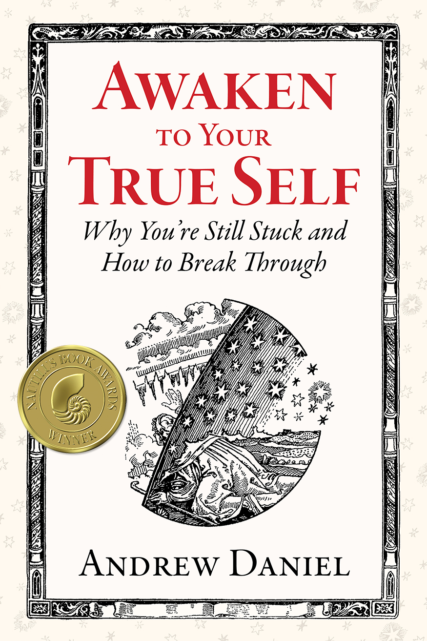awaken-to-your-true-self-andrew-daniel-cover-gold-nautilus-book-award-25 Awaken to Your True Self by Andrew Daniel
